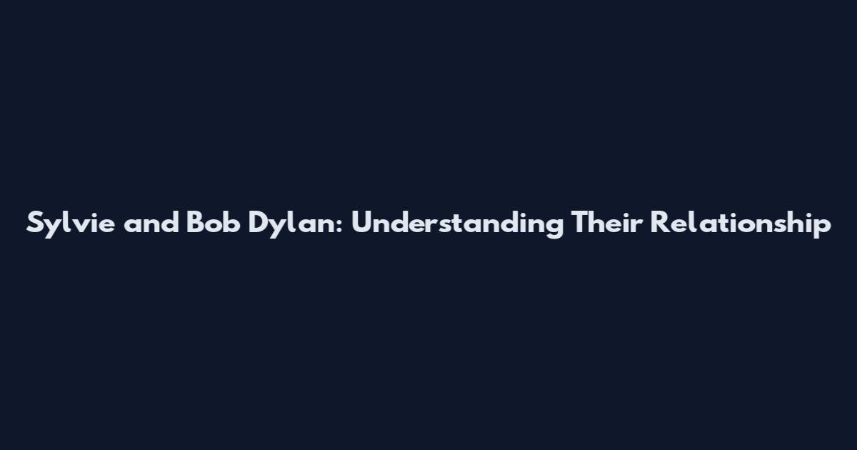Sylvie and Bob Dylan: Understanding Their Relationship