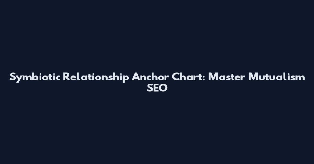 Symbiotic Relationship Anchor Chart: Master Mutualism SEO