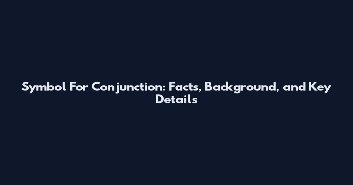 Symbol For Conjunction: Facts, Background, and Key Details