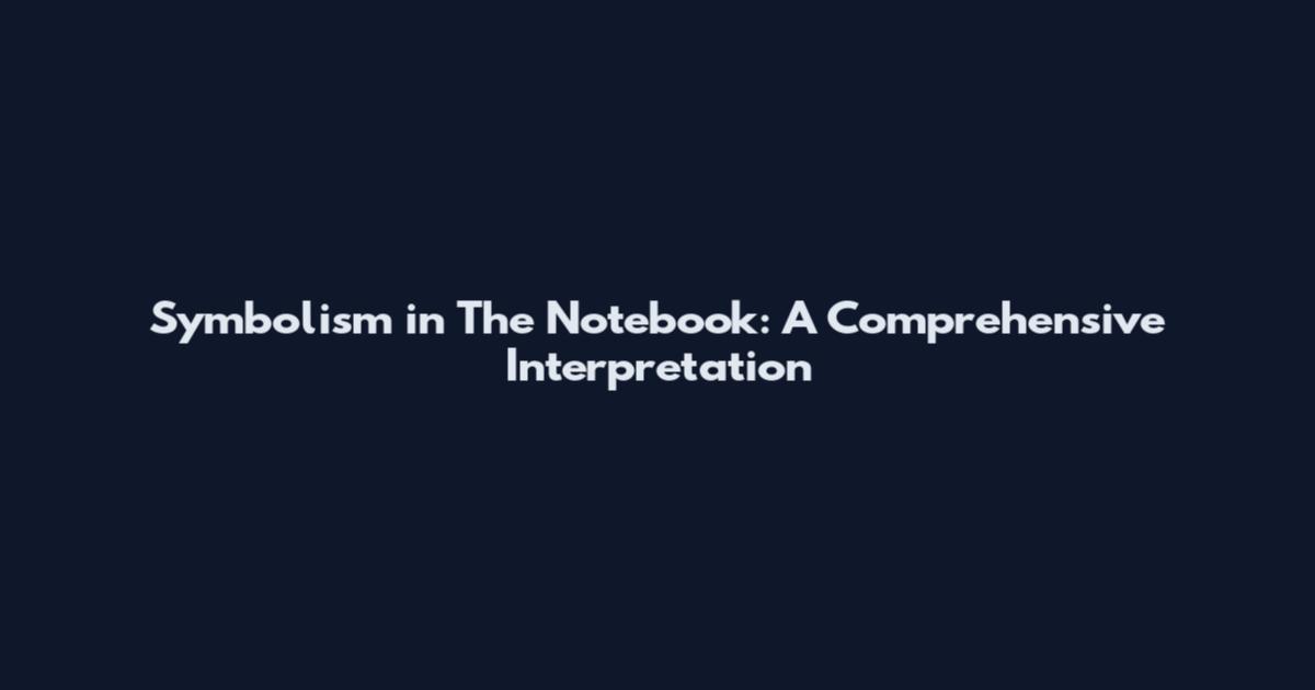Symbolism in The Notebook: A Comprehensive Interpretation