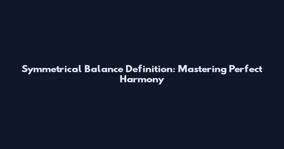 Symmetrical Balance Definition: Mastering Perfect Harmony