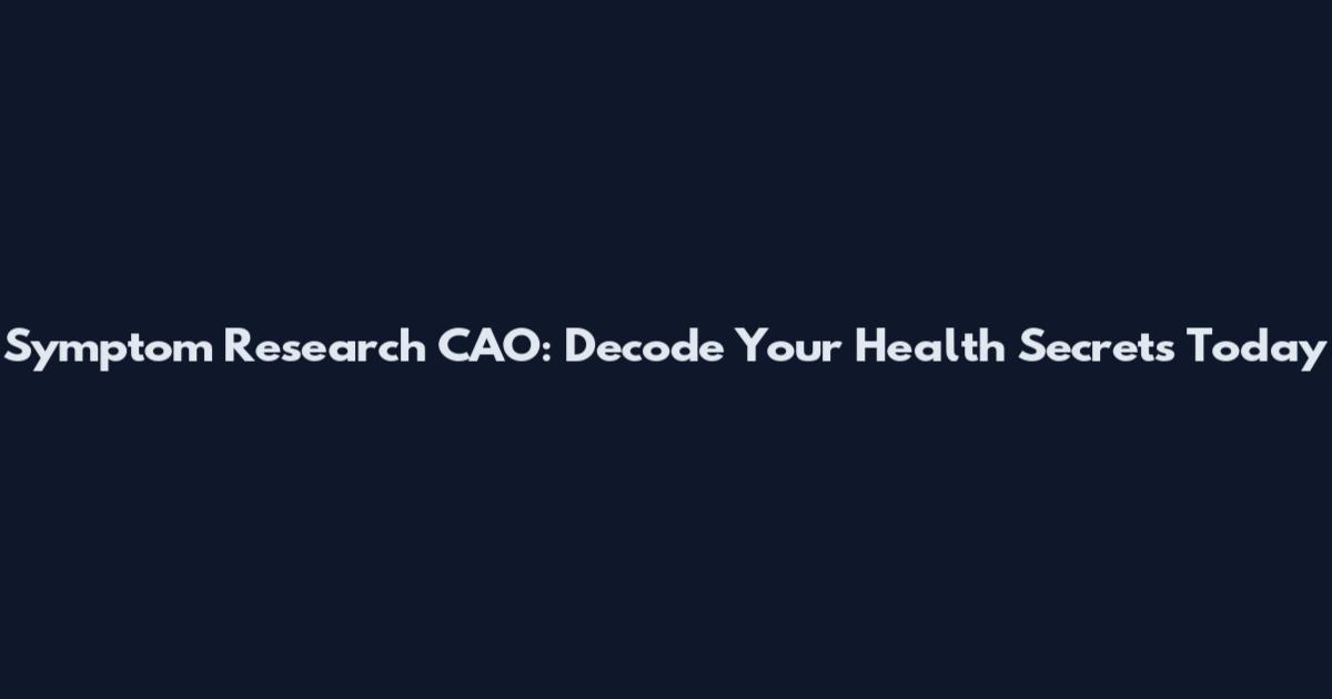 Symptom Research CAO: Decode Your Health Secrets Today