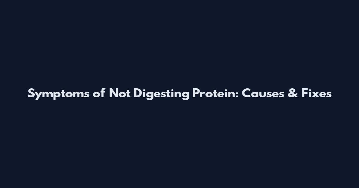 Symptoms of Not Digesting Protein: Causes & Fixes