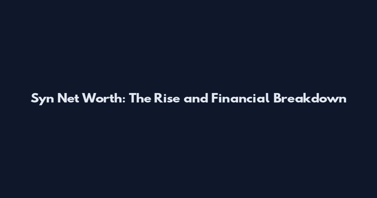 Syn Net Worth: The Rise and Financial Breakdown