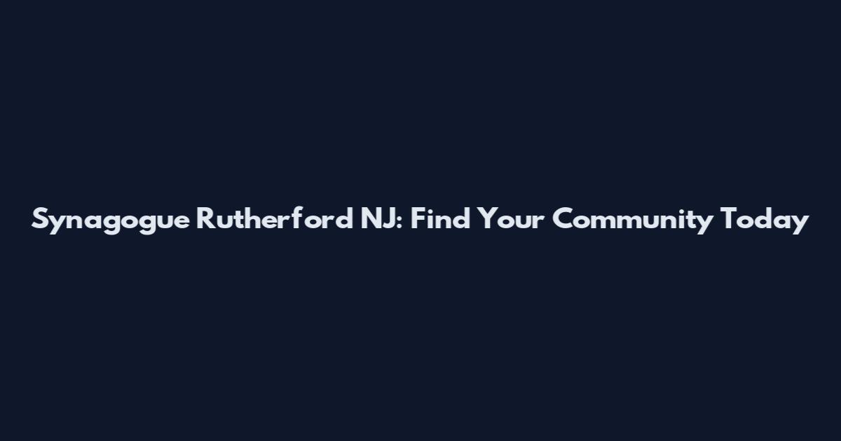 Synagogue Rutherford NJ: Find Your Community Today