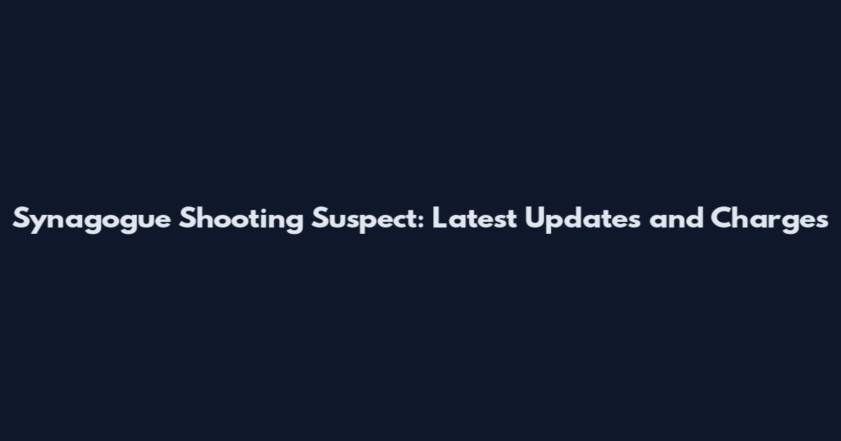 Synagogue Shooting Suspect: Latest Updates and Charges