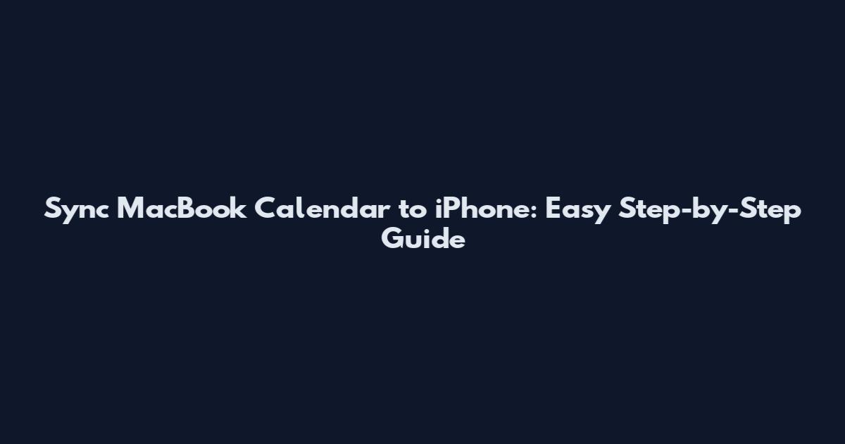 Sync MacBook Calendar to iPhone: Easy Step-by-Step Guide