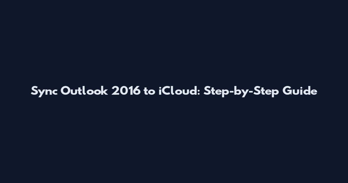 Sync Outlook 2016 to iCloud: Step-by-Step Guide