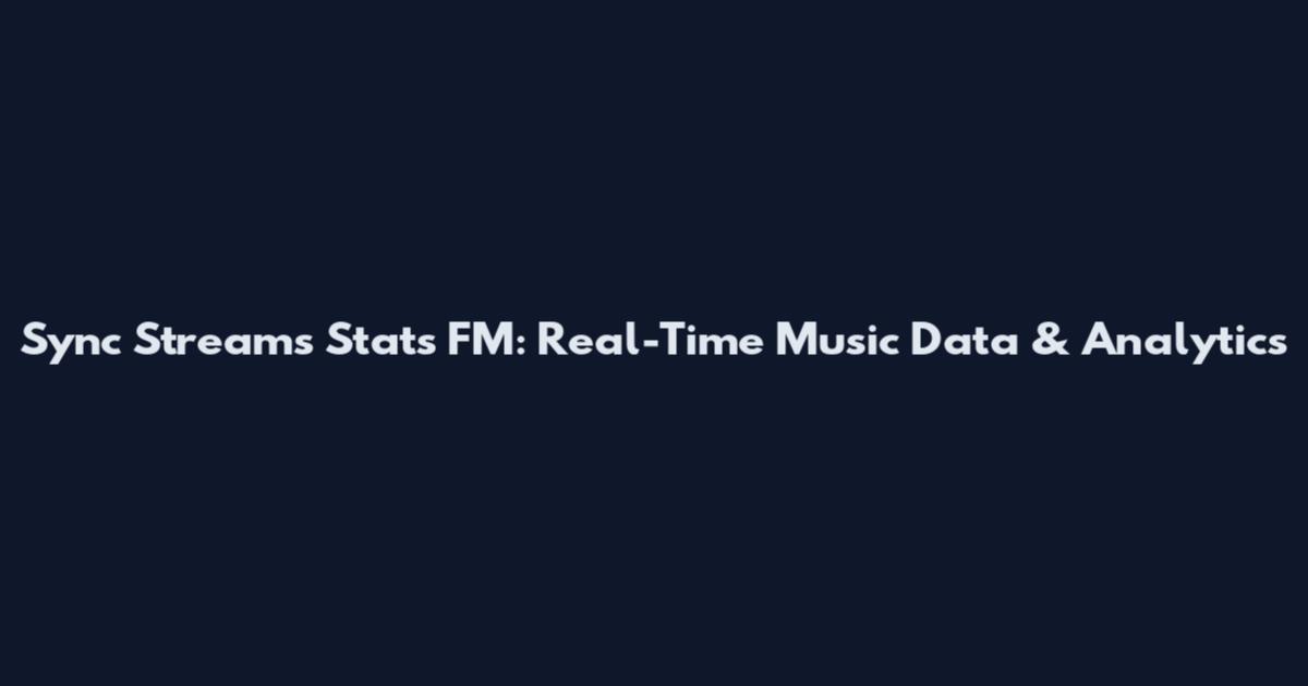Sync Streams Stats FM: Real-Time Music Data & Analytics