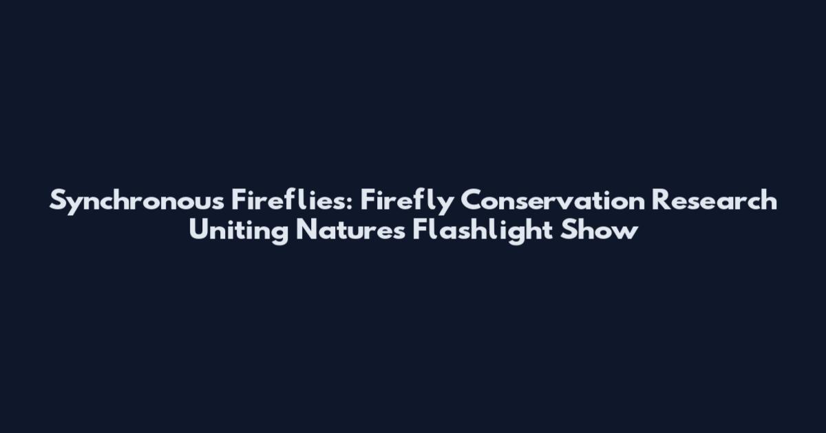 Synchronous Fireflies: Firefly Conservation Research Uniting Nature's Flashlight Show