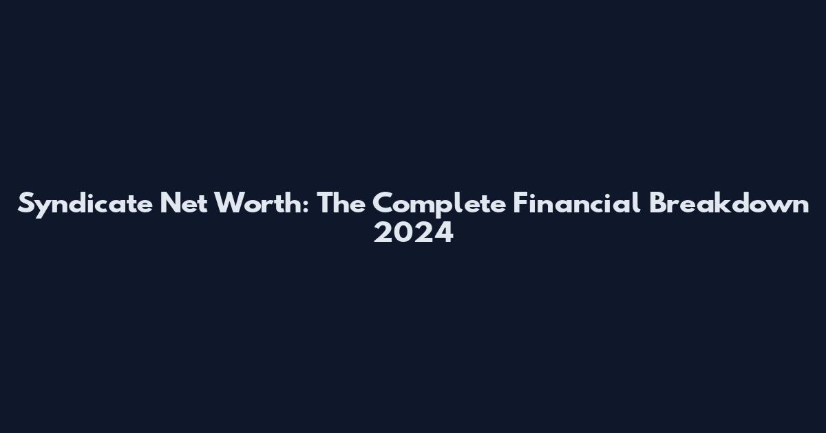 Syndicate Net Worth: The Complete Financial Breakdown 2024