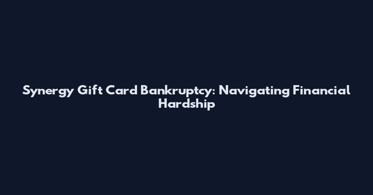 Synergy Gift Card Bankruptcy: Navigating Financial Hardship