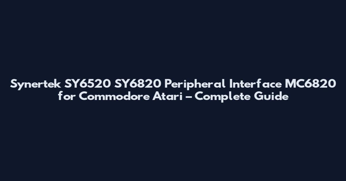 Synertek SY6520 SY6820 Peripheral Interface MC6820 for Commodore Atari – Complete Guide