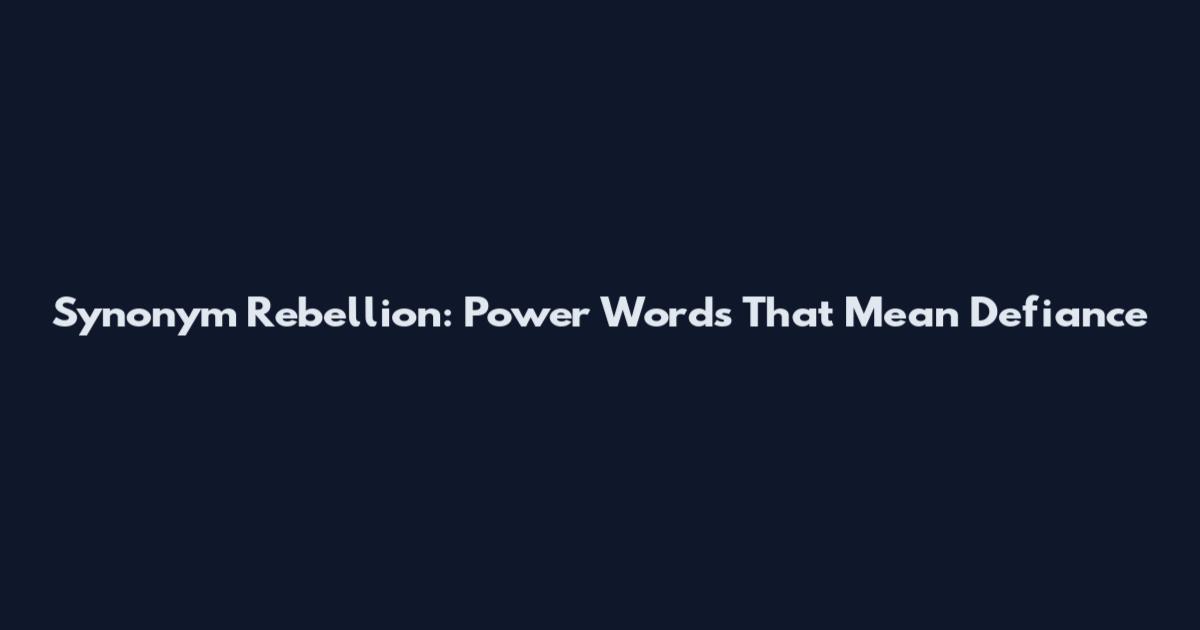 Synonym Rebellion: Power Words That Mean Defiance
