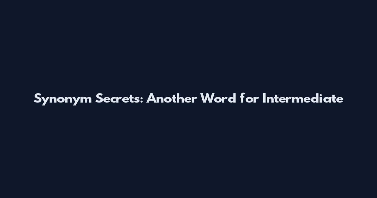Synonym Secrets: Another Word for Intermediate