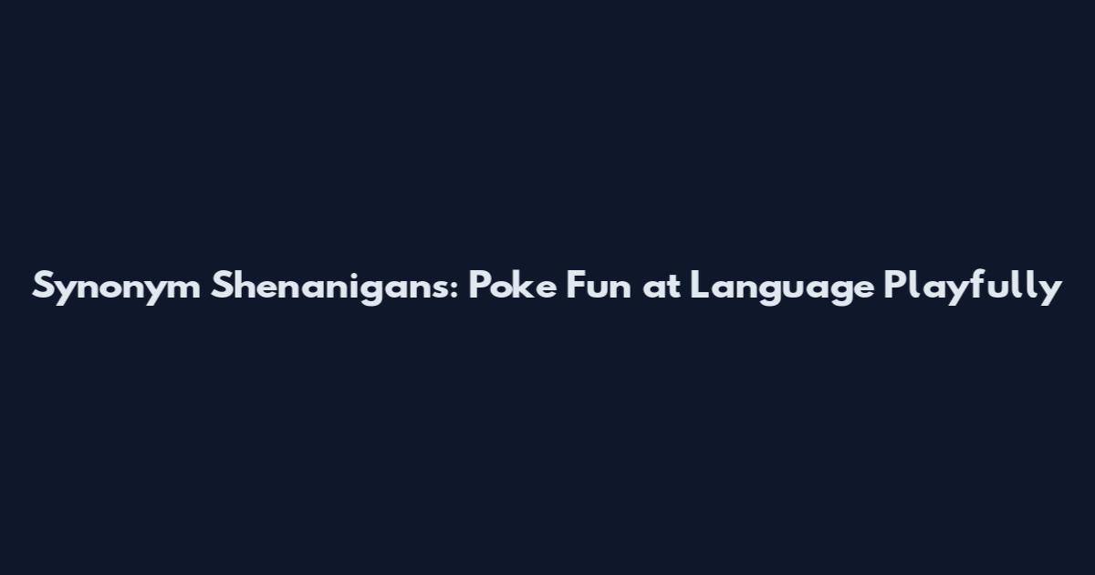 Synonym Shenanigans: Poke Fun at Language Playfully