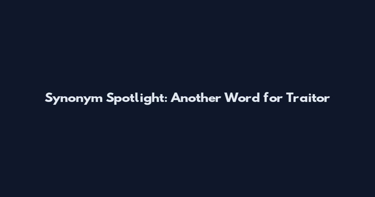 Synonym Spotlight: Another Word for Traitor