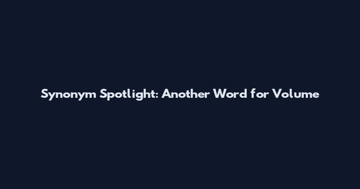 Synonym Spotlight: Another Word for Volume