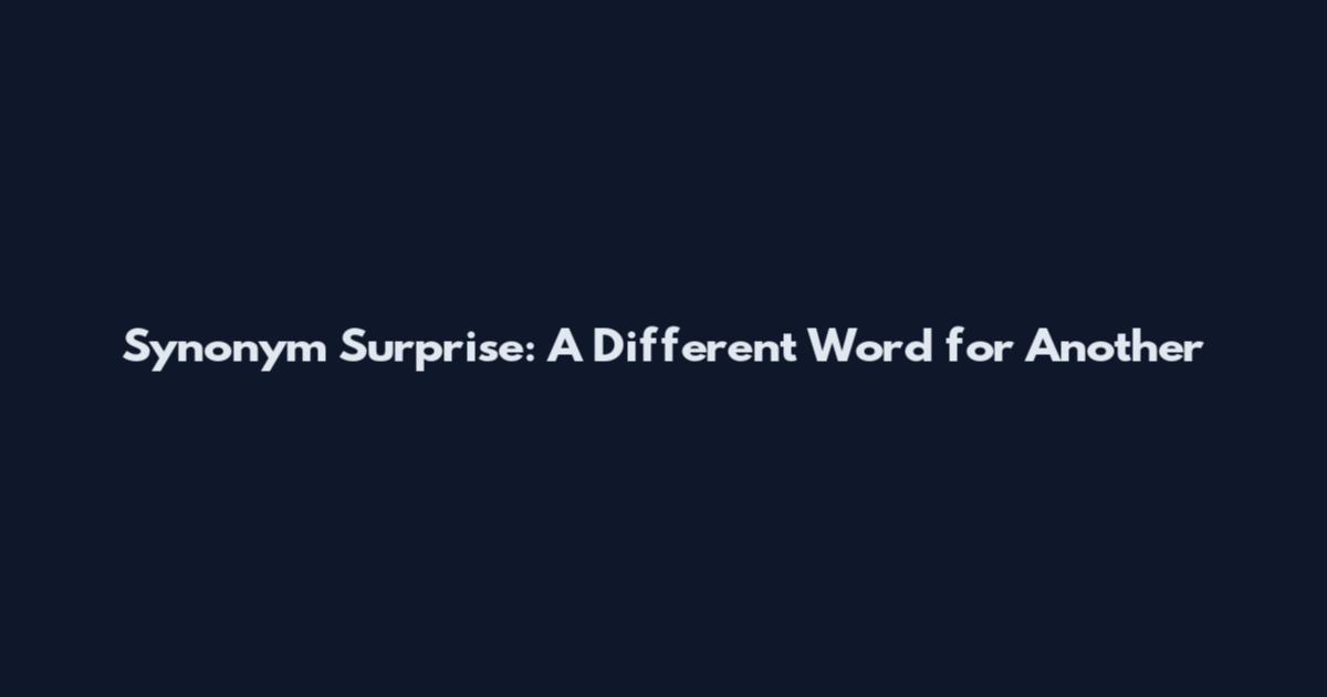 Synonym Surprise: A Different Word for Another