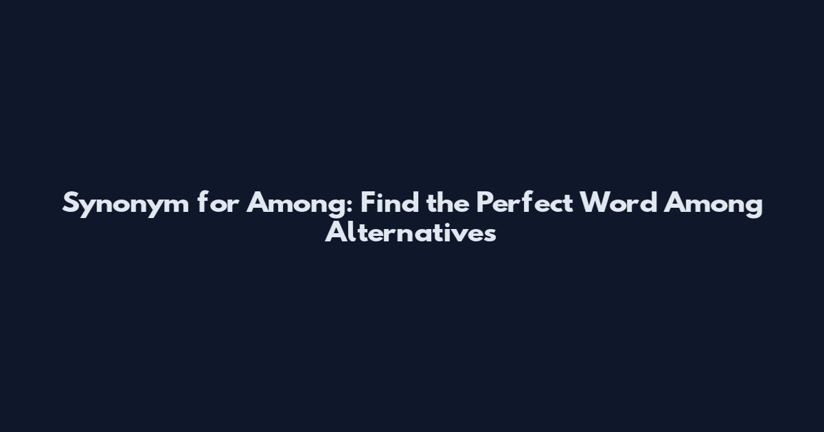 Synonym for Among: Find the Perfect Word Among Alternatives