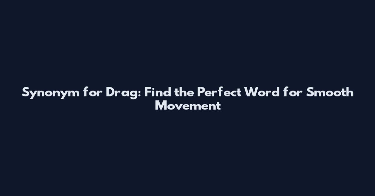 Synonym for Drag: Find the Perfect Word for Smooth Movement