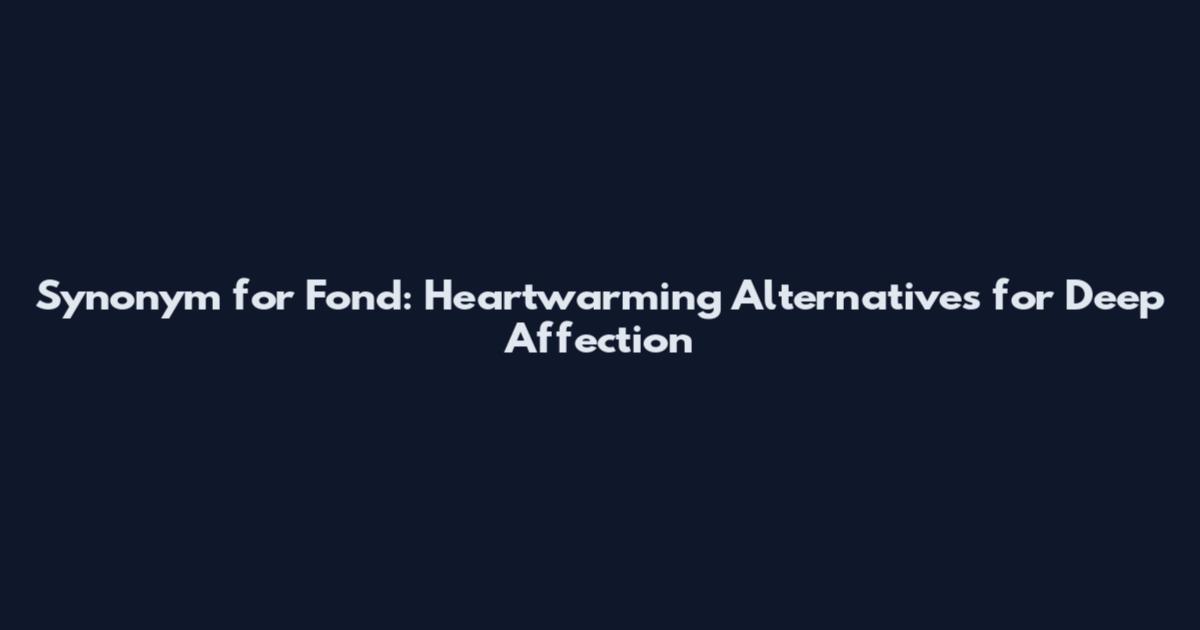 Synonym for Fond: Heartwarming Alternatives for Deep Affection