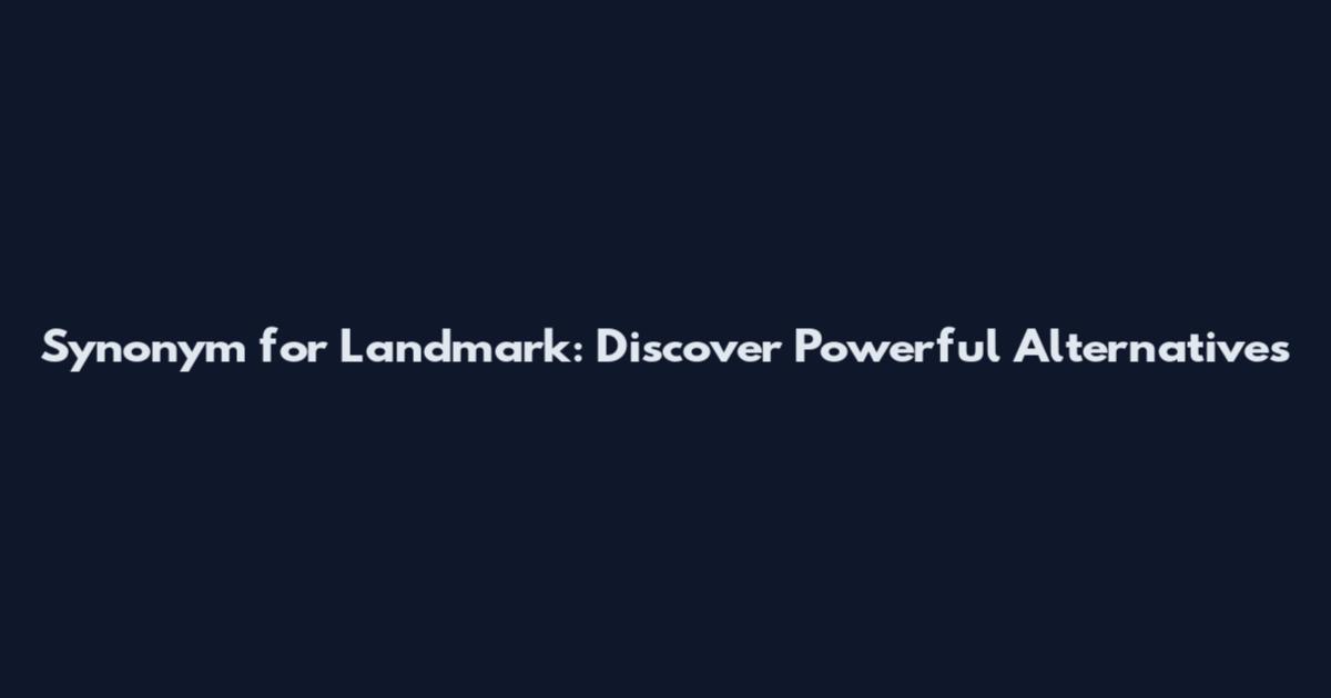 Synonym for Landmark: Discover Powerful Alternatives