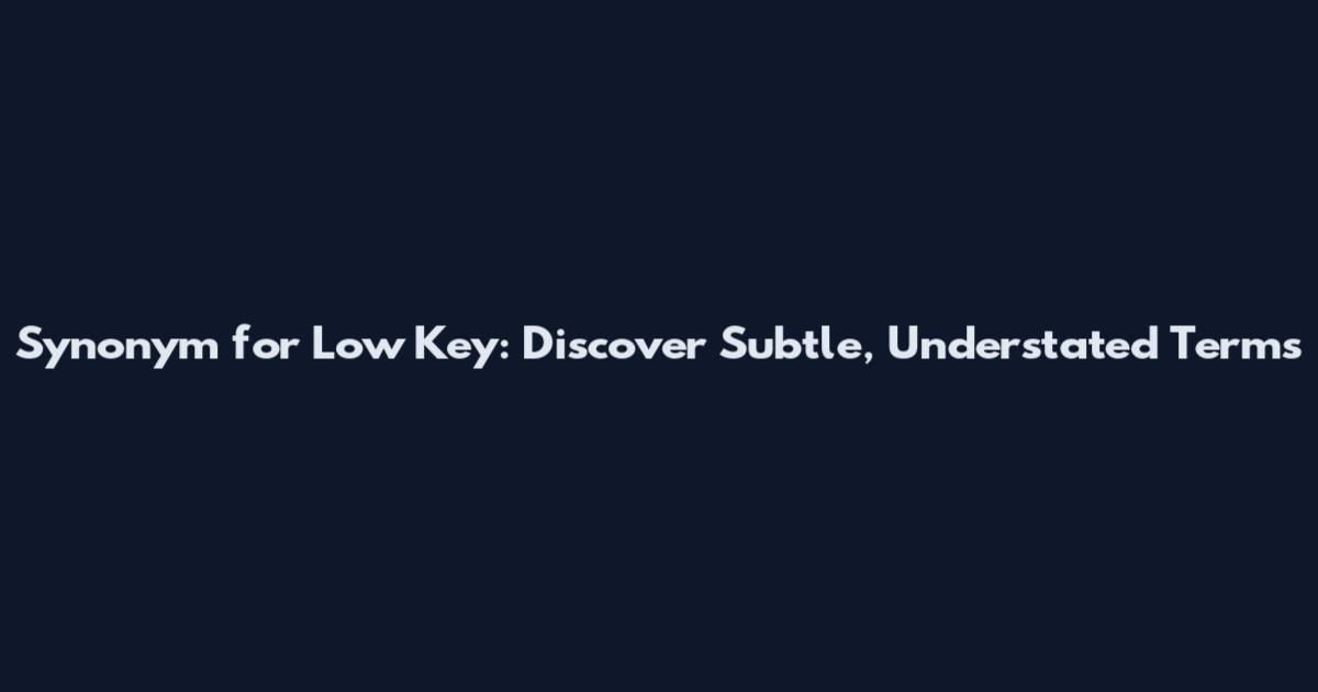 Synonym for Low Key: Discover Subtle, Understated Terms