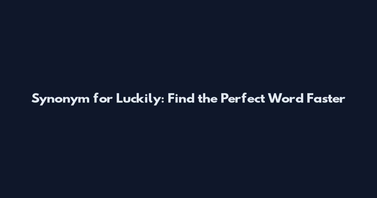 Synonym for Luckily: Find the Perfect Word Faster