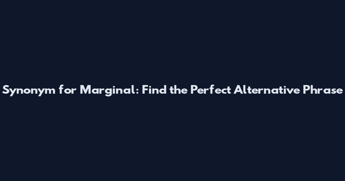 Synonym for Marginal: Find the Perfect Alternative Phrase