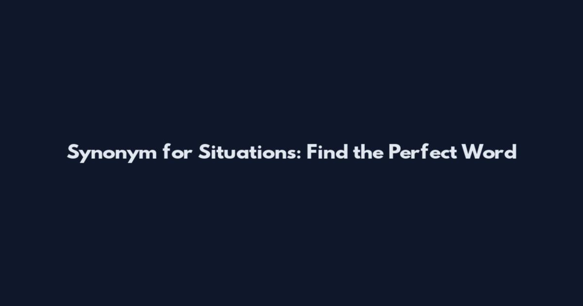 Synonym for Situations: Find the Perfect Word
