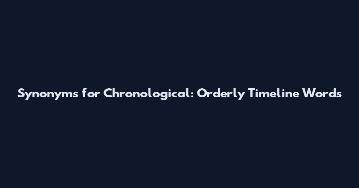 Synonyms for Chronological: Orderly Timeline Words