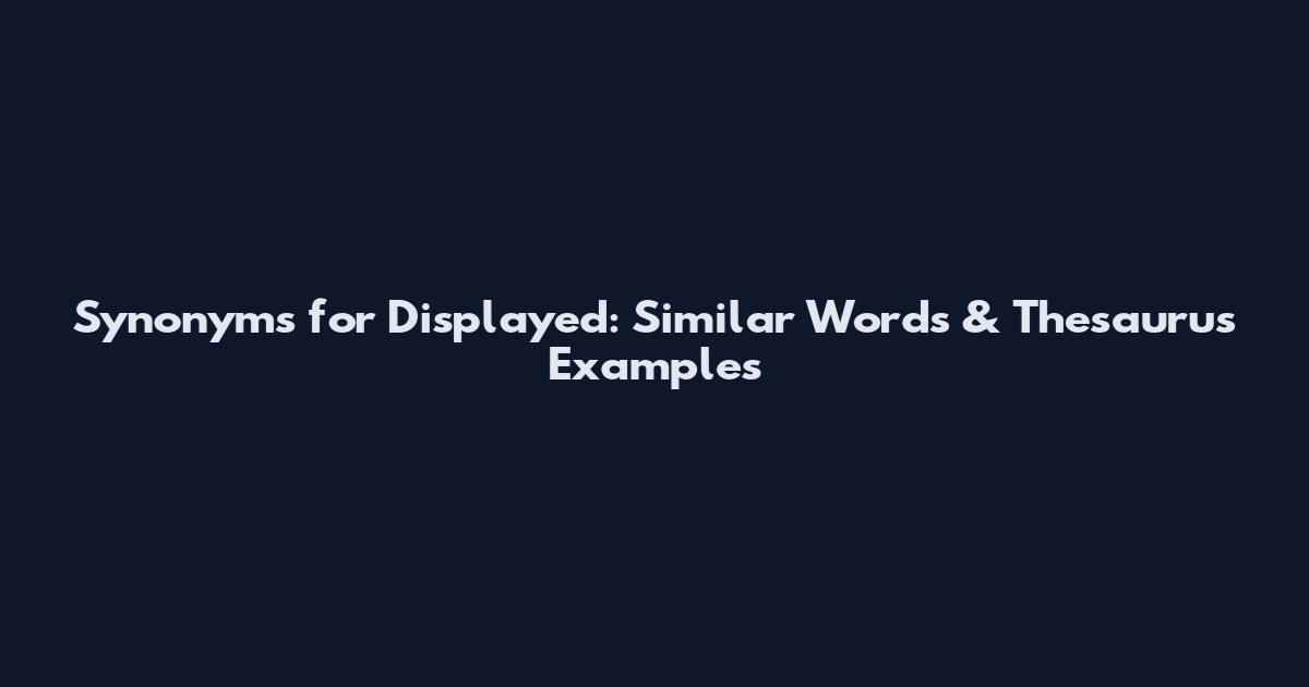 Synonyms for Displayed: Similar Words & Thesaurus Examples