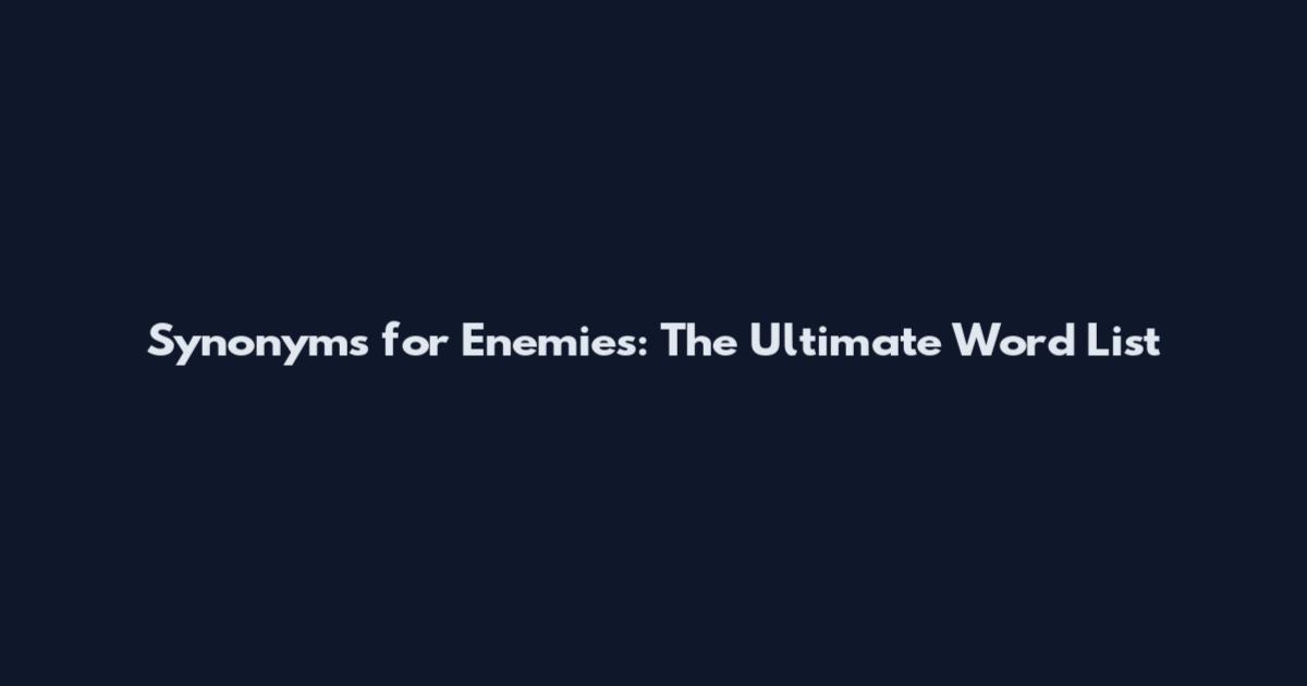 Synonyms for Enemies: The Ultimate Word List