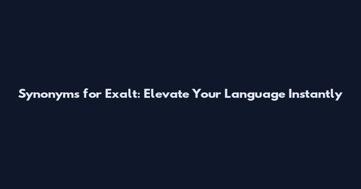 Synonyms for Exalt: Elevate Your Language Instantly