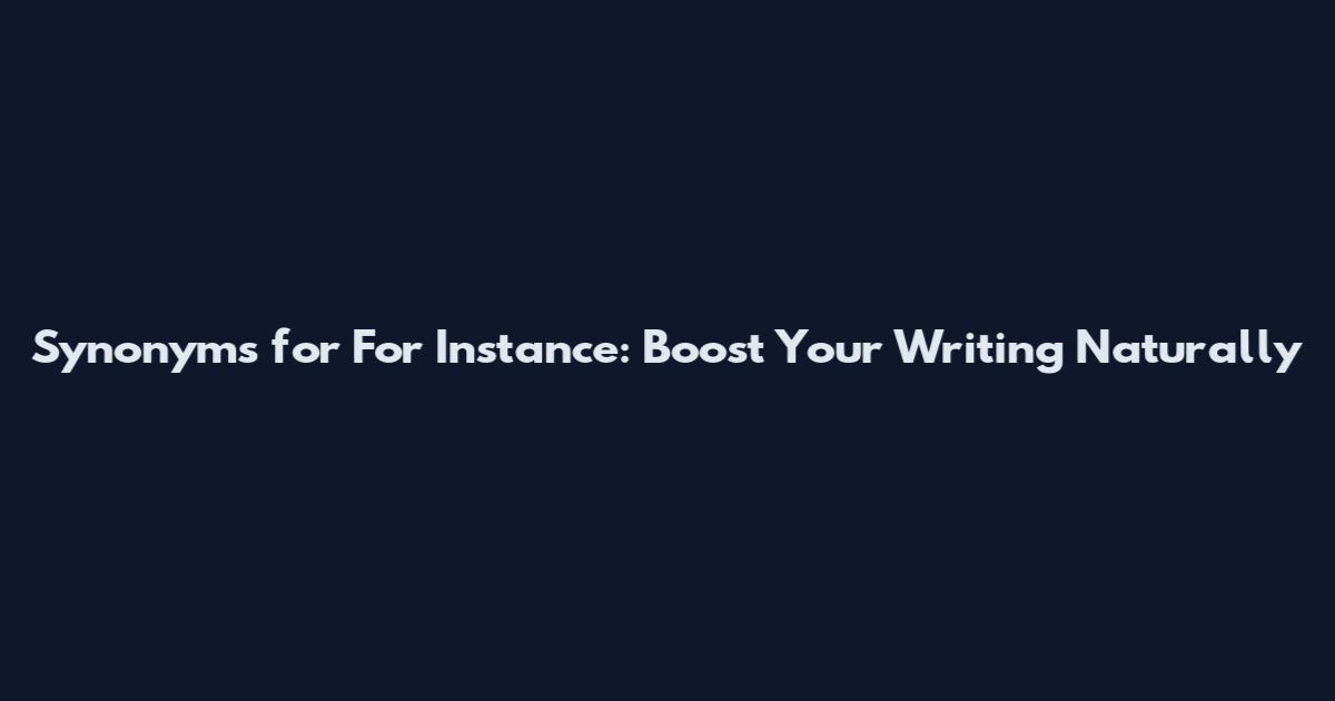 Synonyms for For Instance: Boost Your Writing Naturally