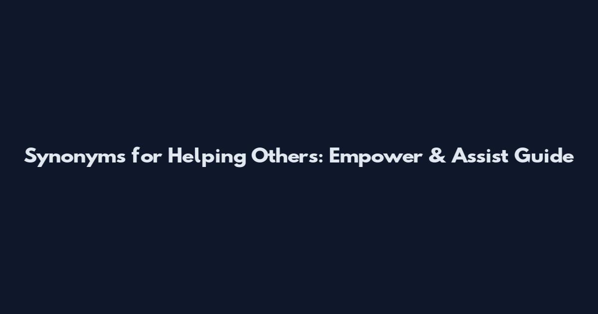 Synonyms for Helping Others: Empower & Assist Guide