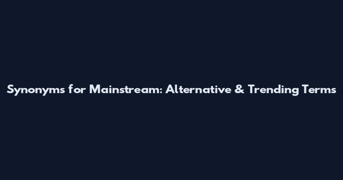 Synonyms for Mainstream: Alternative & Trending Terms