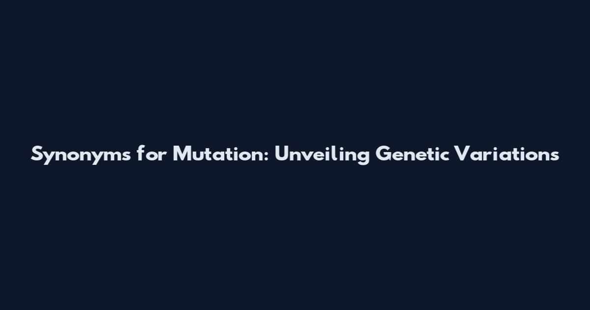 Synonyms for Mutation: Unveiling Genetic Variations