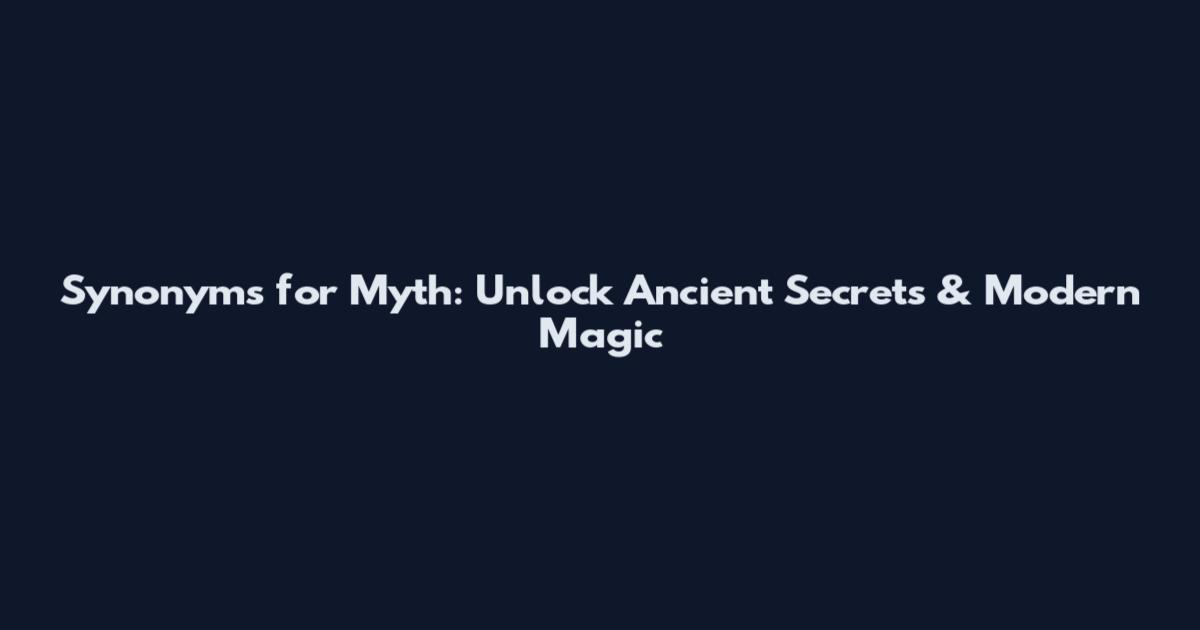 Synonyms for Myth: Unlock Ancient Secrets & Modern Magic