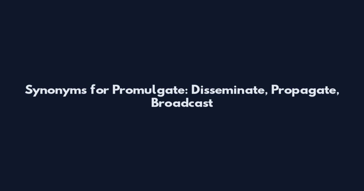 Synonyms for Promulgate: Disseminate, Propagate, Broadcast