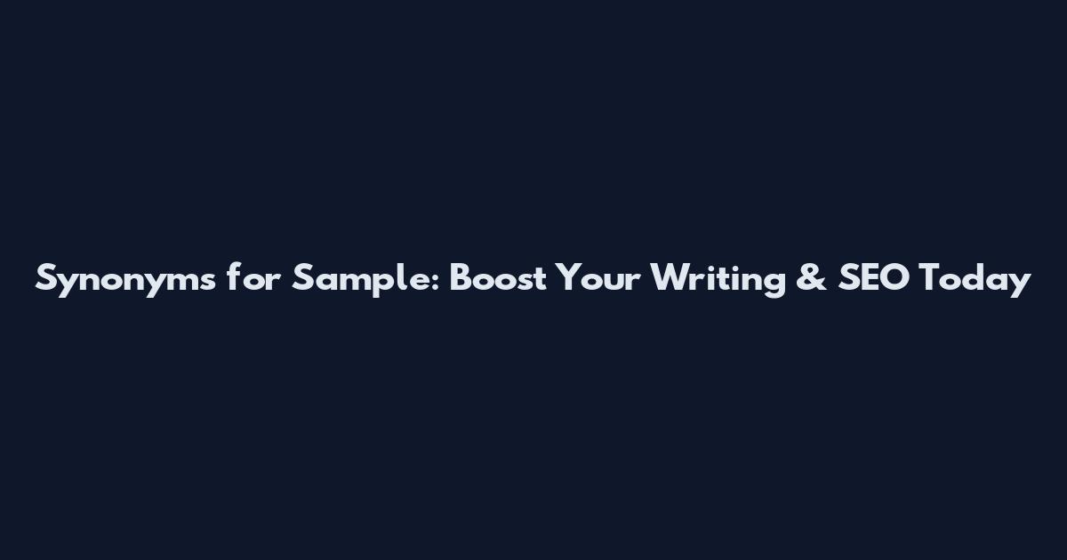 Synonyms for Sample: Boost Your Writing & SEO Today
