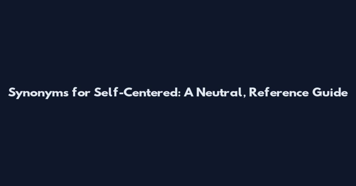 Synonyms for Self-Centered: A Neutral, Reference Guide