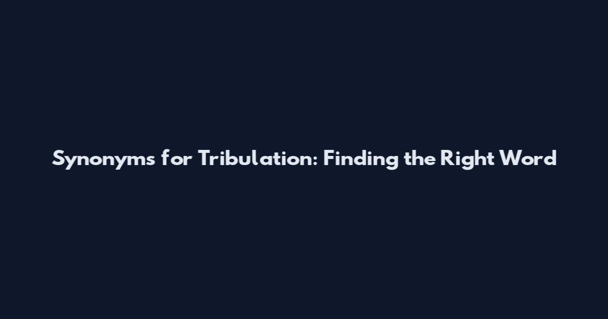 Synonyms for Tribulation: Finding the Right Word