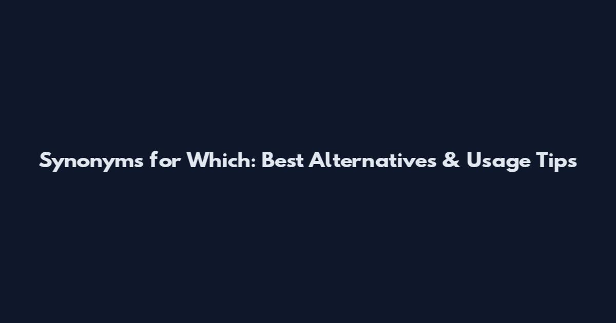 Synonyms for Which: Best Alternatives & Usage Tips