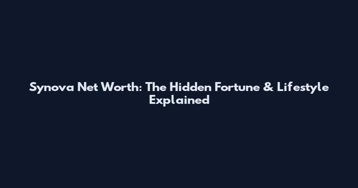 Synova Net Worth: The Hidden Fortune & Lifestyle Explained