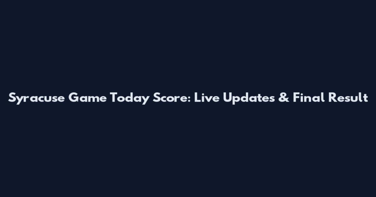 Syracuse Game Today Score: Live Updates & Final Result