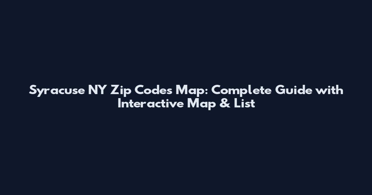 Syracuse NY Zip Codes Map: Complete Guide with Interactive Map & List