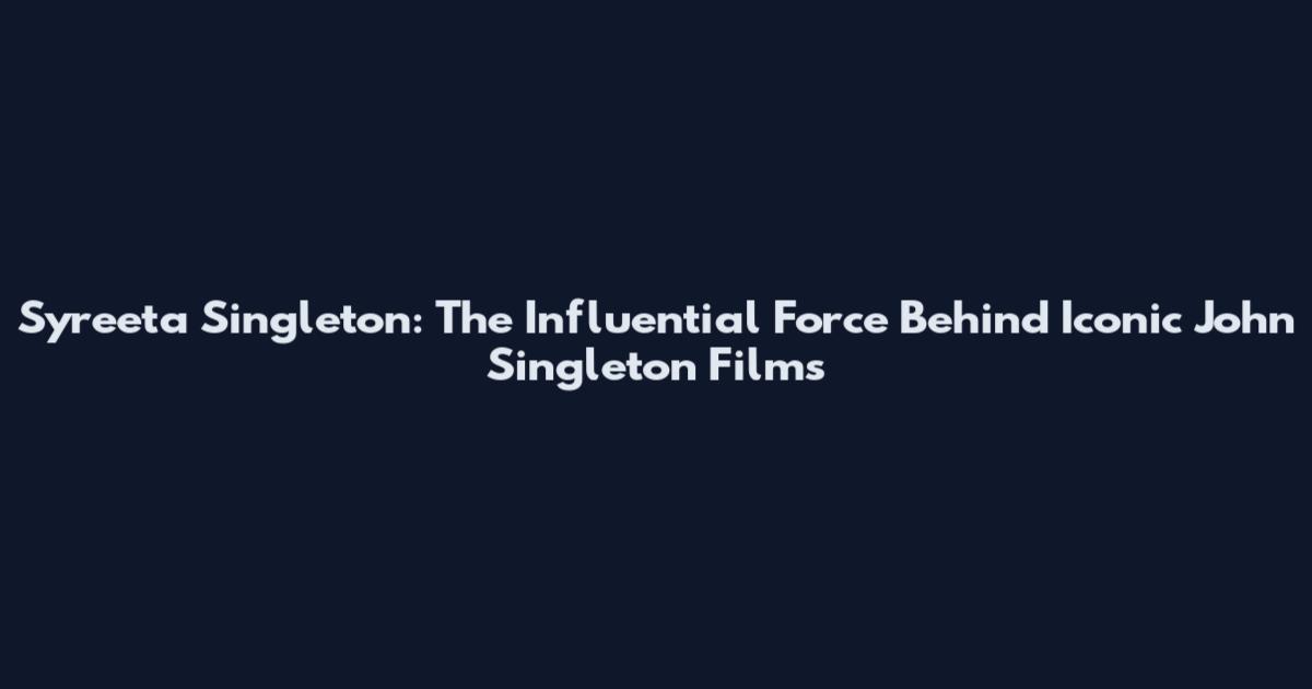 Syreeta Singleton: The Influential Force Behind Iconic John Singleton Films