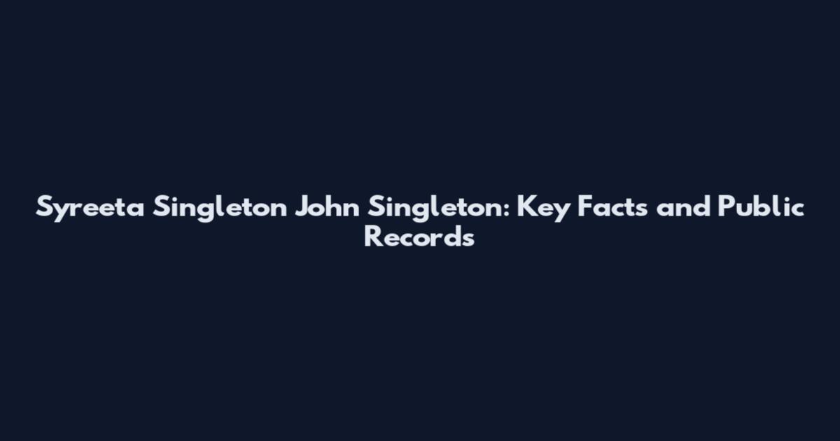 Syreeta Singleton John Singleton: Key Facts and Public Records